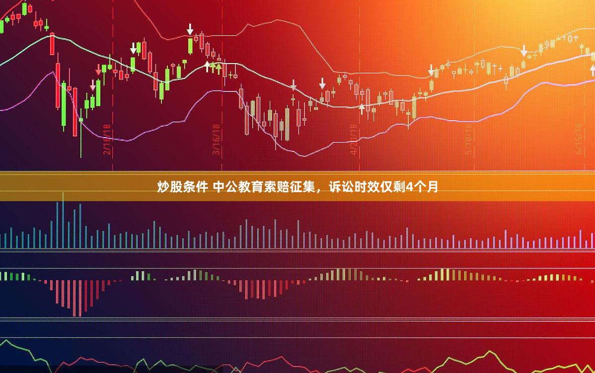 炒股条件 中公教育索赔征集，诉讼时效仅剩4个月