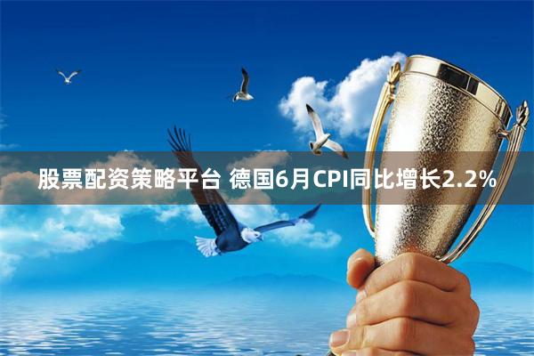 股票配资策略平台 德国6月CPI同比增长2.2%