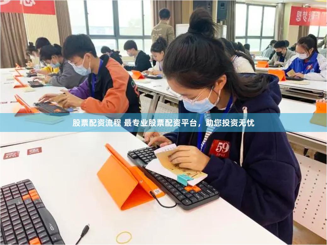 股票配资流程 最专业股票配资平台，助您投资无忧
